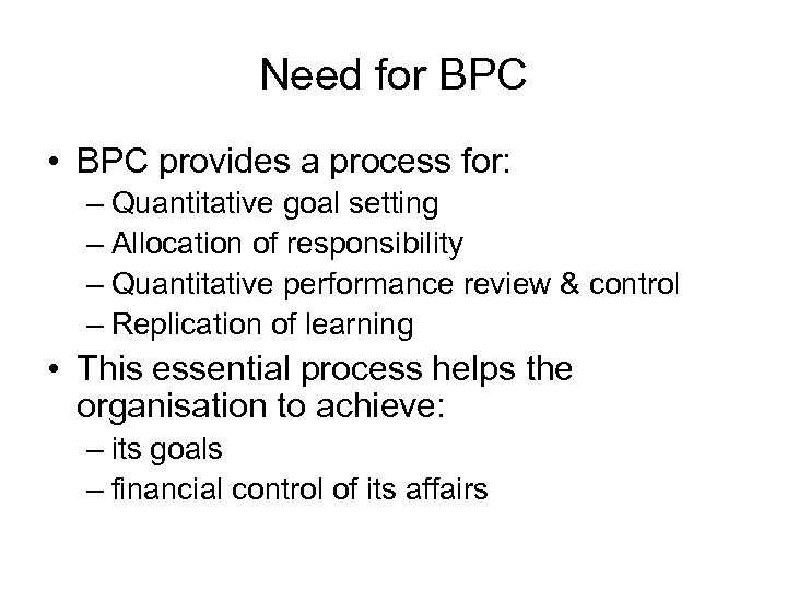 Need for BPC • BPC provides a process for: – Quantitative goal setting –