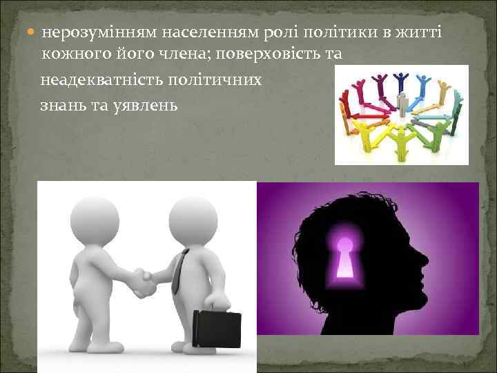  нерозумінням населенням ролі політики в житті кожного його члена; поверховість та неадекватність політичних