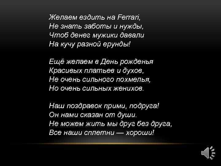Желаем ездить на Ferrari, Не знать заботы и нужды, Чтоб денег мужики давали На