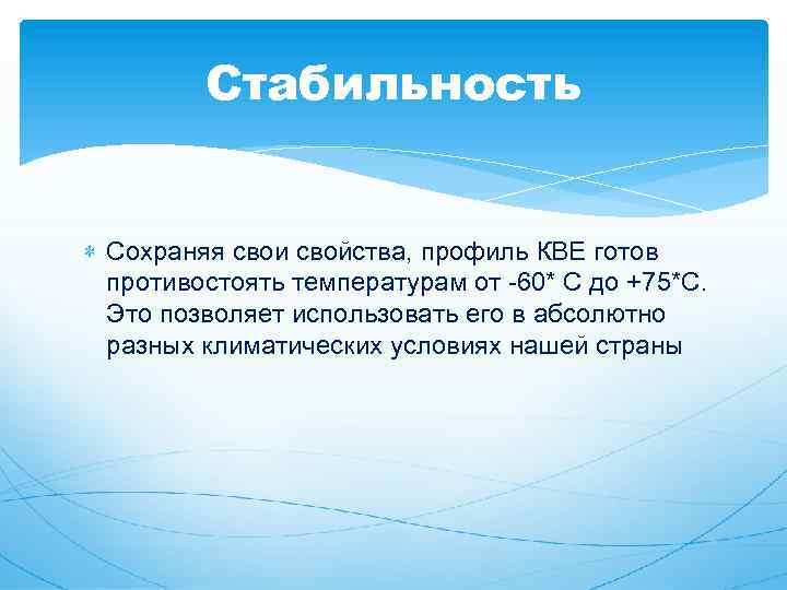Стабильность Сохраняя свои свойства, профиль КВЕ готов противостоять температурам от -60* С до +75*С.