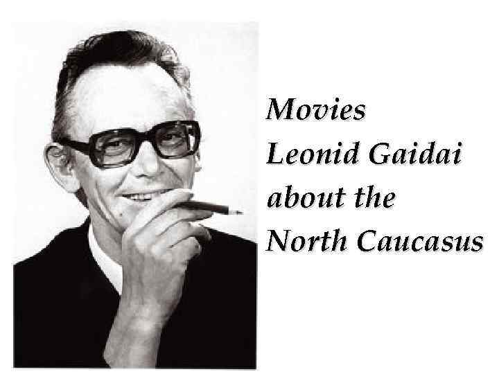 Movies Leonid Gaidai about the North Caucasus 