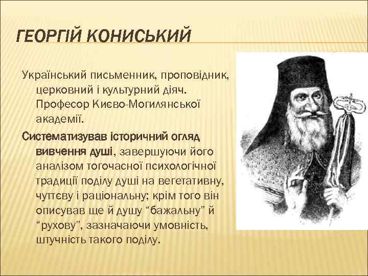 ГЕОРГІЙ КОНИСЬКИЙ Український письменник, проповідник, церковний і культурний діяч. Професор Києво-Могилянської академії. Систематизував історичний