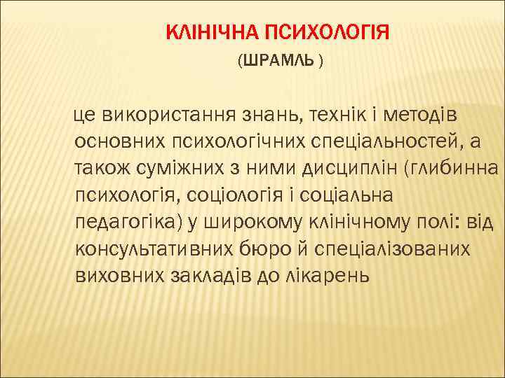 КЛІНІЧНА ПСИХОЛОГІЯ (ШРАМЛЬ ) це використання знань, технік і методів основних психологічних спеціальностей, а