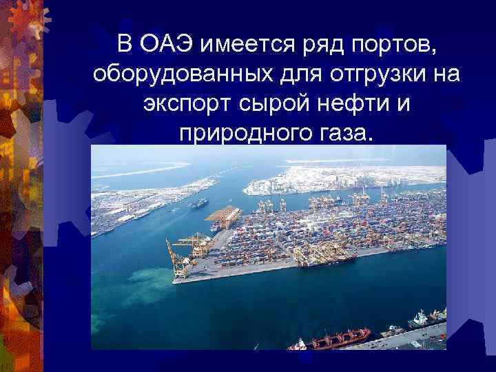В ОАЭ имеется ряд портов, оборудованных для отгрузки на экспорт сырой нефти и природного