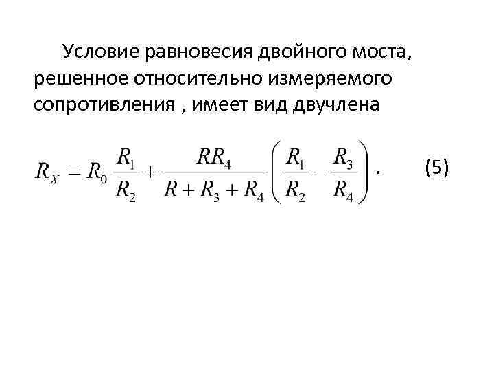 Условие равновесия двойного моста, решенное относительно измеряемого сопротивления , имеет вид двучлена. (5) 