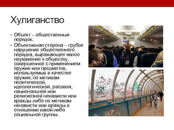 Хулиганство • Объект – общественный порядок. • Объективная сторона – грубое нарушение общественного порядка,