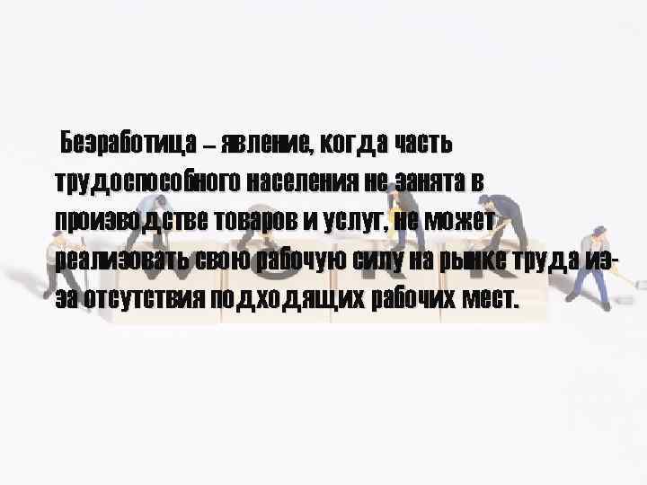 Безработица – явление, когда часть трудоспособного населения не занята в производстве товаров и услуг,