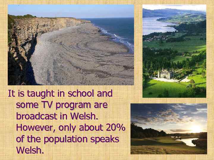 It is taught in school and some TV program are broadcast in Welsh. However,
