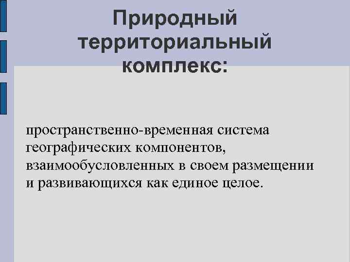 Природный территориальный комплекс: пространственно-временная система географических компонентов, взаимообусловленных в своем размещении и развивающихся как