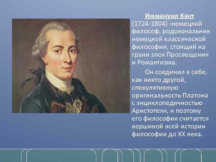 Иммануил Кант (1724 -1804) -немецкий философ, родоначальник немецкой классической философии, стоящий на грани эпох