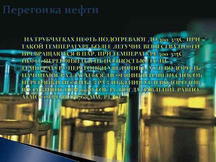 Перегонка нефти НА ТРУБЧАТКАХ НЕФТЬ ПОДОГРЕВАЮТ ДО 300 -325 C. ПРИ ТАКОЙ ТЕМПЕРАТУРЕ БОЛЕЕ