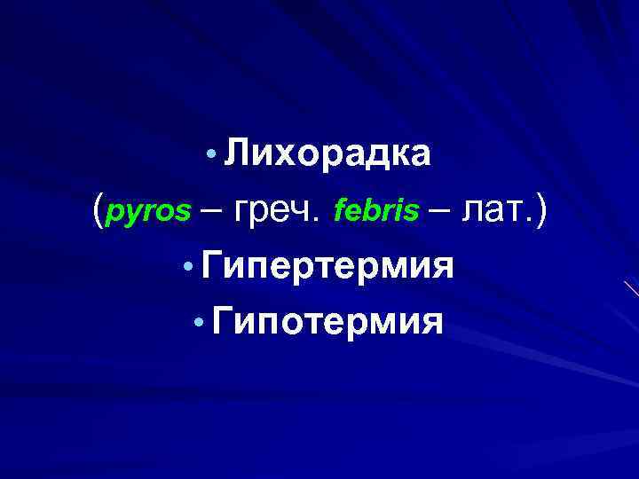  • Лихорадка (pyros – греч. febris – лат. ) • Гипертермия • Гипотермия