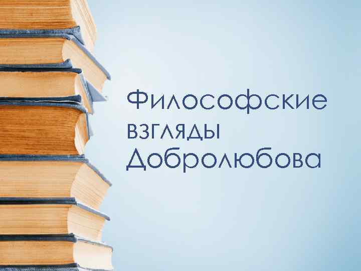 Философские взгляды Добролюбова 