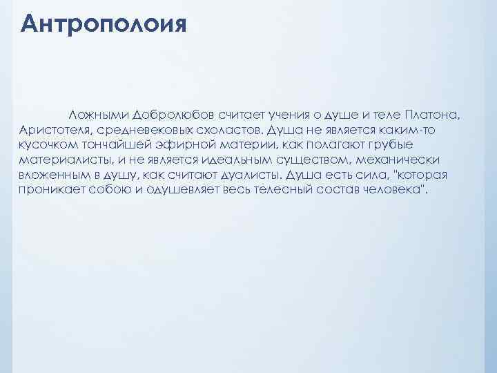 Антрополоия Ложными Добролюбов считает учения о душе и теле Платона, Аристотеля, средневековых схоластов. Душа