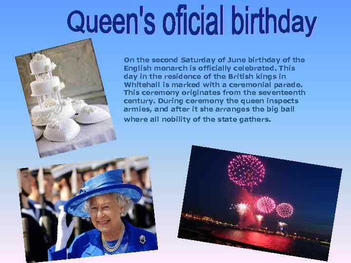 On the second Saturday of June birthday of the English monarch is officially celebrated.