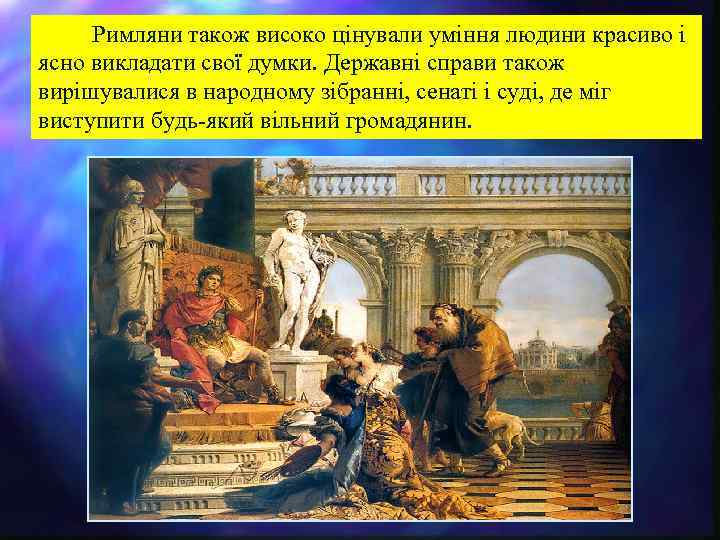  Римляни також високо цінували уміння людини красиво і ясно викладати свої думки. Державні