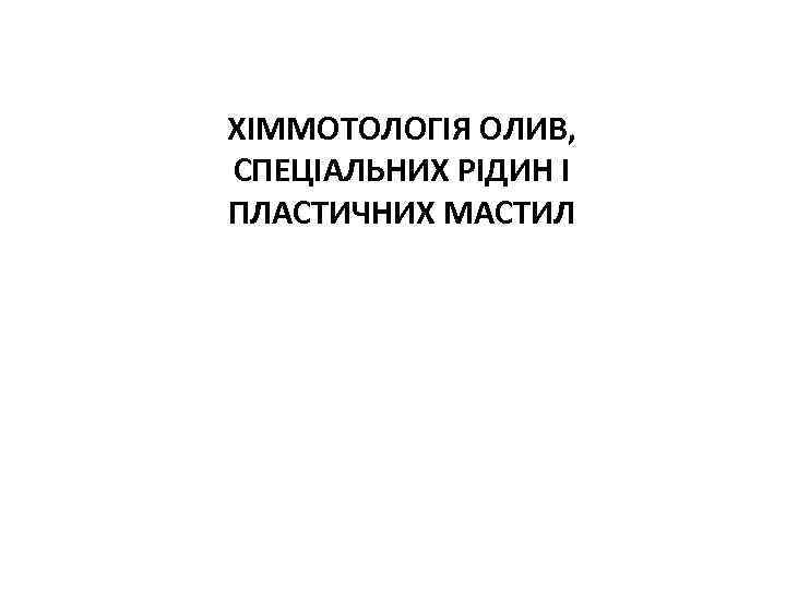 ХІММОТОЛОГІЯ ОЛИВ, СПЕЦІАЛЬНИХ РІДИН І ПЛАСТИЧНИХ МАСТИЛ 