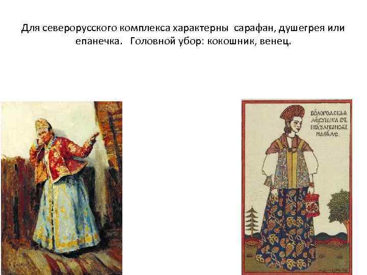 Для северорусского комплекса характерны сарафан, душегрея или епанечка. Головной убор: кокошник, венец. 36 