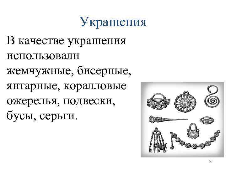 Украшения В качестве украшения использовали жемчужные, бисерные, янтарные, коралловые ожерелья, подвески, бусы, серьги. 65