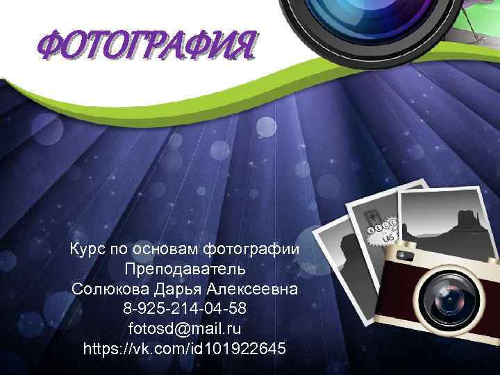 ФОТОГРАФИЯ Курс по основам фотографии Преподаватель Солюкова Дарья Алексеевна 8 -925 -214 -04 -58