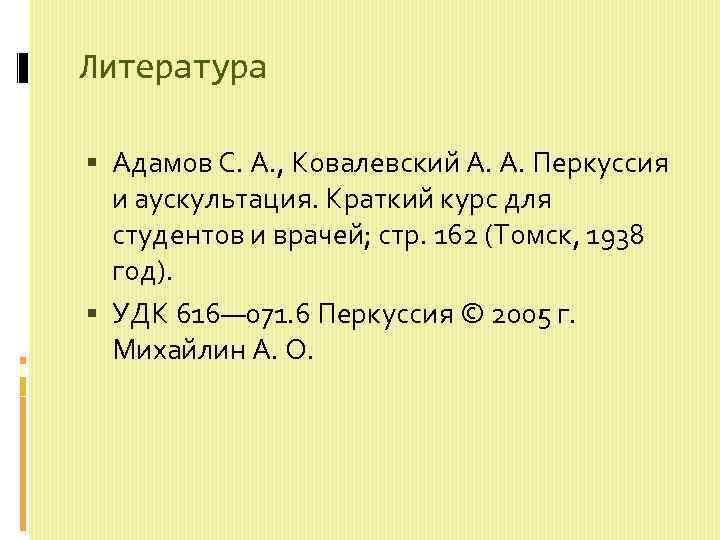 Литература Адамов С. А. , Ковалевский А. А. Перкуссия и аускультация. Краткий курс для