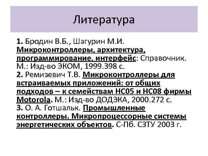 Литература 1. Бродин В. Б. , Шагурин М. И. Микроконтроллеры, архитектура, программирование, интерфейс: Справочник.