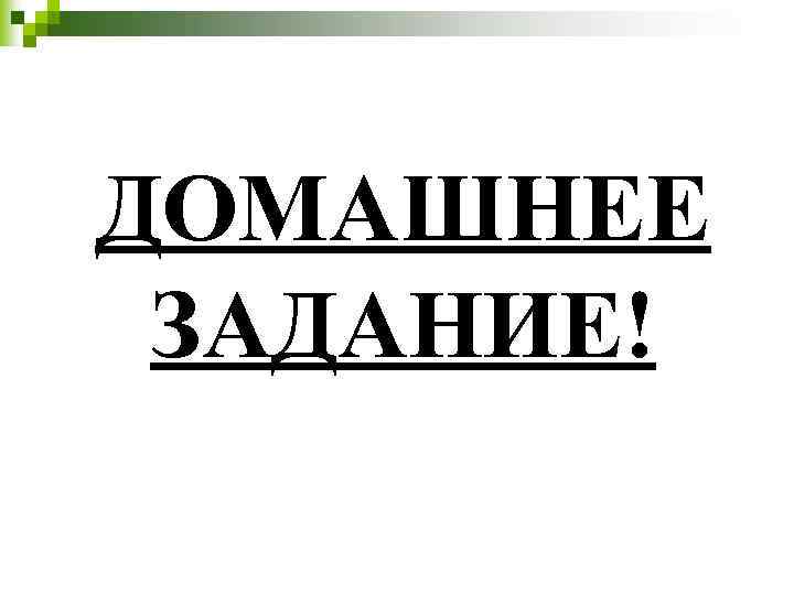 ДОМАШНЕЕ ЗАДАНИЕ! 