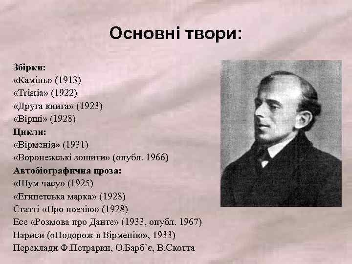 Основні твори: Збірки: «Камінь» (1913) «Tristia» (1922) «Друга книга» (1923) «Вірші» (1928) Цикли: «Вірменія»