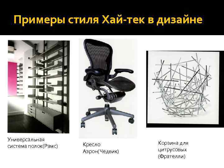 Примеры стиля Хай-тек в дизайне Универсальная система полок(Рамс) Кресло Аэрон(Чедвик) Корзина для цитрусовых (Фрателли)