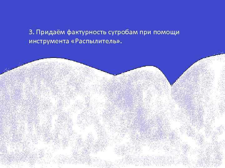 3. Придаём фактурность сугробам при помощи инструмента «Распылитель» . 