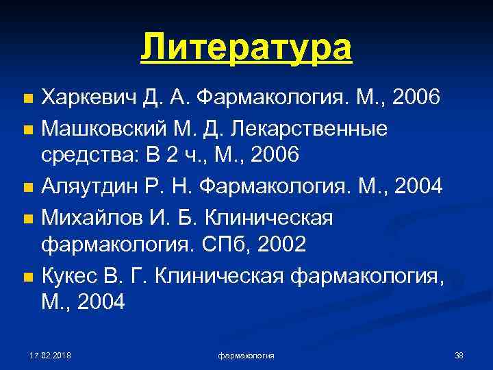 Литература n n n Харкевич Д. А. Фармакология. М. , 2006 Машковский М. Д.