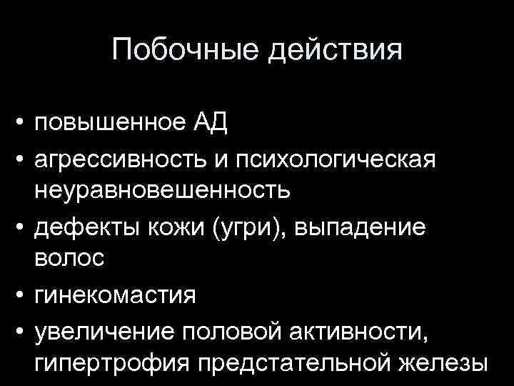 Побочные действия • повышенное АД • агрессивность и психологическая неуравновешенность • дефекты кожи (угри),