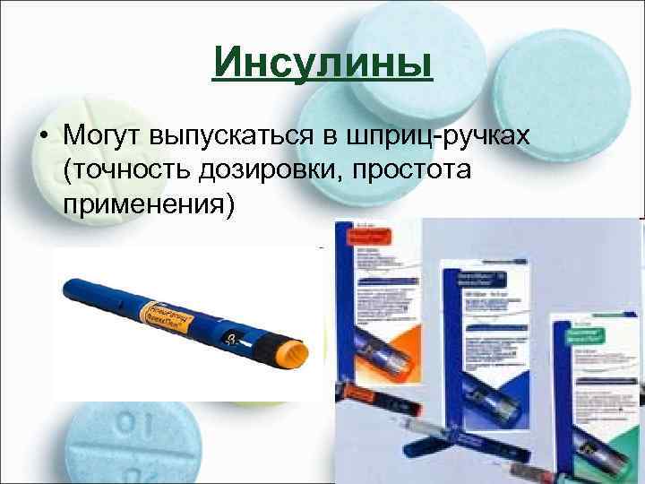 Инсулины • Могут выпускаться в шприц-ручках (точность дозировки, простота применения) 