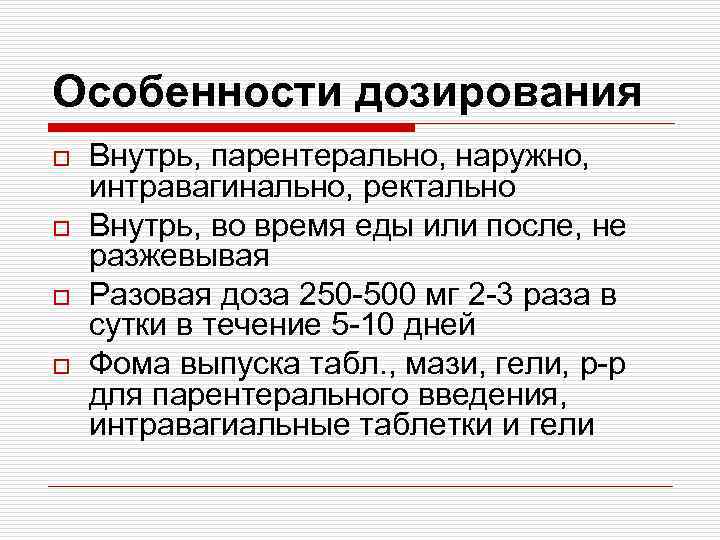 Особенности дозирования o o Внутрь, парентерально, наружно, интравагинально, ректально Внутрь, во время еды или