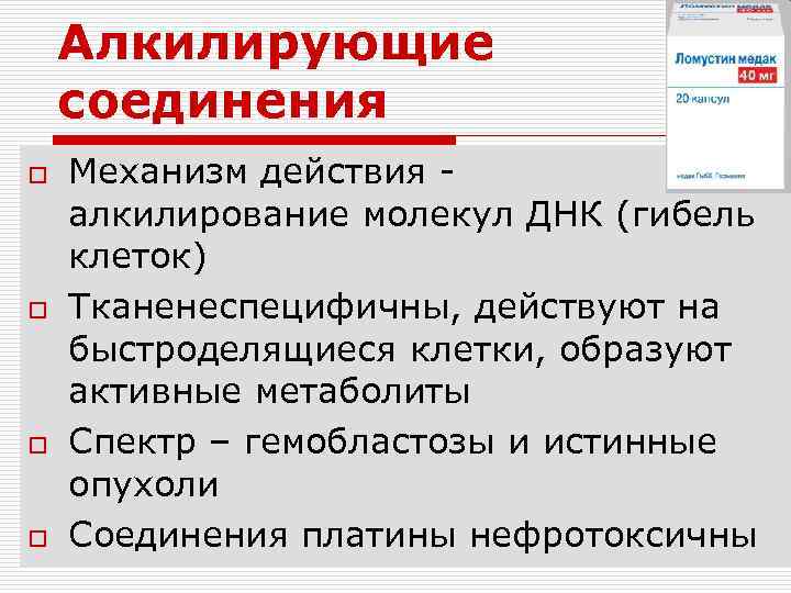 Алкилирующие соединения o o Механизм действия алкилирование молекул ДНК (гибель клеток) Тканенеспецифичны, действуют на