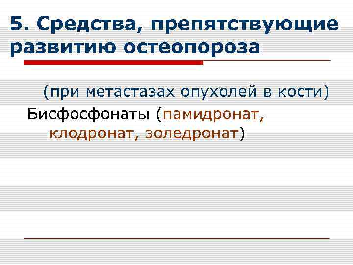5. Средства, препятствующие развитию остеопороза (при метастазах опухолей в кости) Бисфосфонаты (памидронат, клодронат, золедронат)