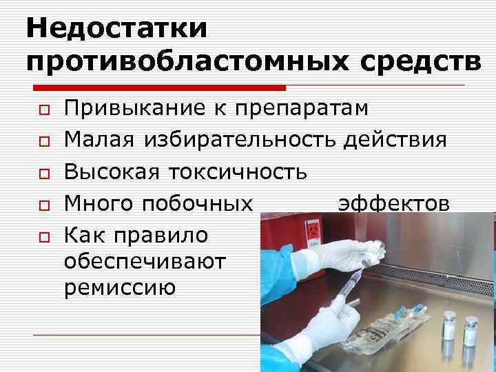 Недостатки противобластомных средств o o o Привыкание к препаратам Малая избирательность действия Высокая токсичность