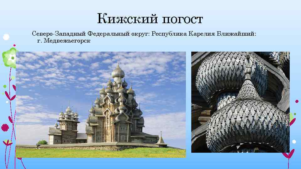 Кижский погост Северо-Западный Федеральный округ: Республика Карелия Ближайший: г. Медвежьегорск 