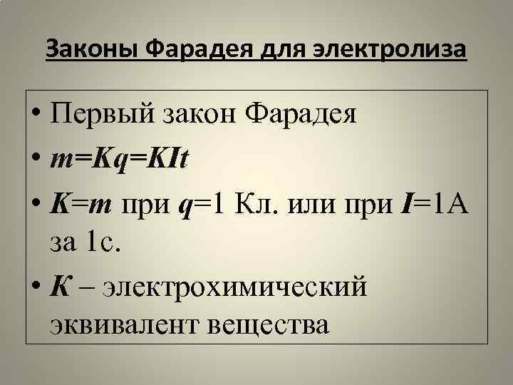 Законы Фарадея для электролиза • Первый закон Фарадея • m=Kq=KIt • K=m при q=1