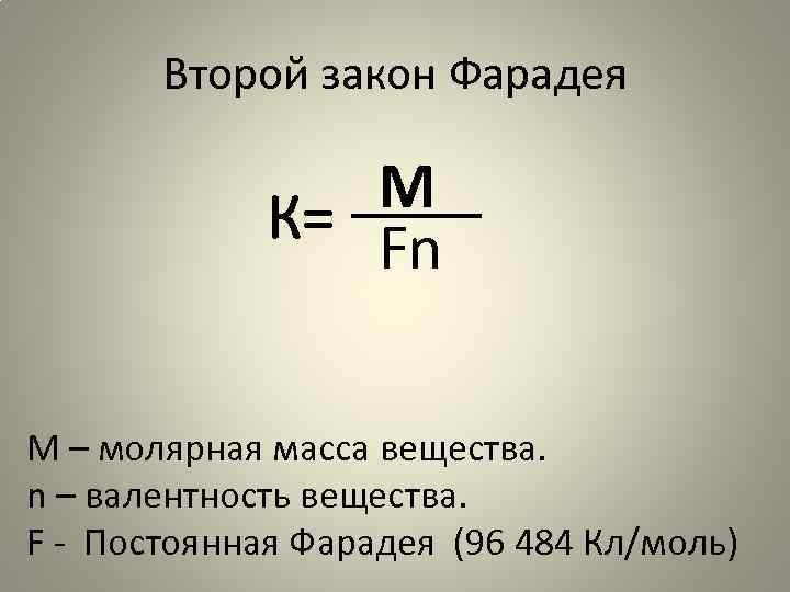 Второй закон Фарадея М К= Fn М – молярная масса вещества. n – валентность