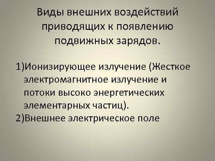 Виды внешних воздействий приводящих к появлению подвижных зарядов. 1)Ионизирующее излучение (Жесткое электромагнитное излучение и