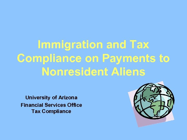Immigration and Tax Compliance on Payments to Nonresident Aliens University of Arizona Financial Services