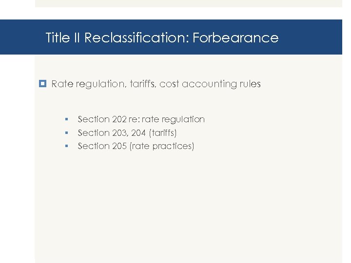 Title II Reclassification: Forbearance Rate regulation, tariffs, cost accounting rules § § § Section