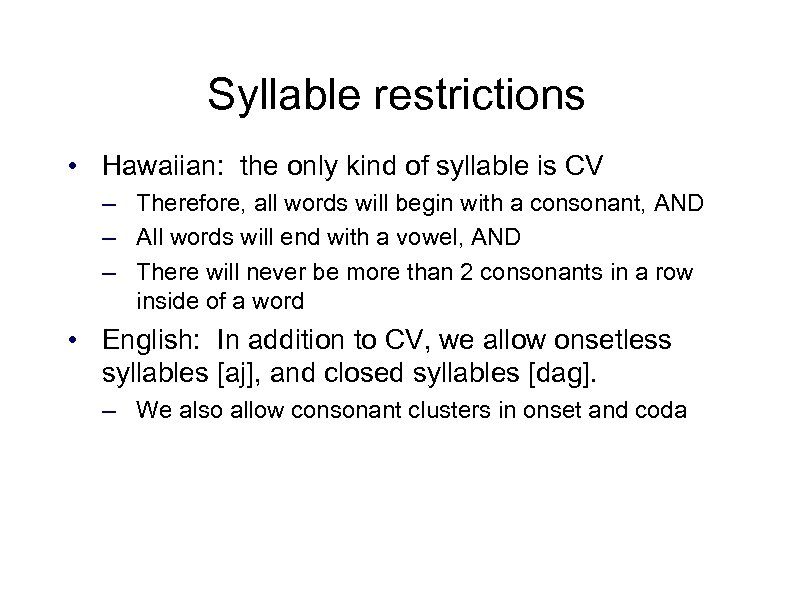 Syllable restrictions • Hawaiian: the only kind of syllable is CV – Therefore, all