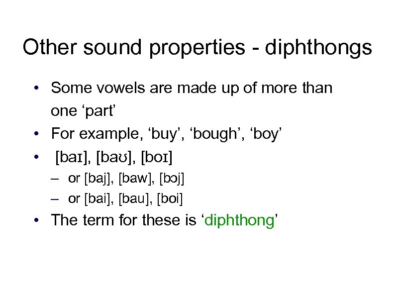 Other sound properties - diphthongs • Some vowels are made up of more than