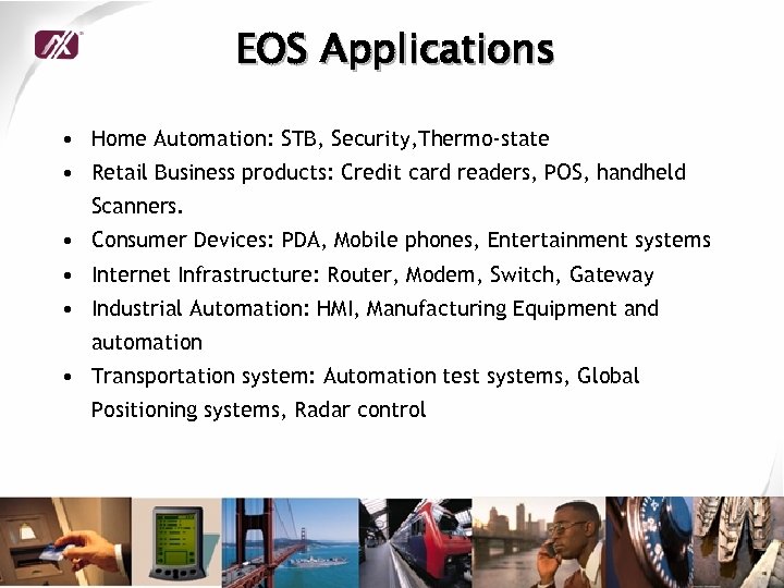 EOS Applications • Home Automation: STB, Security, Thermo-state • Retail Business products: Credit card
