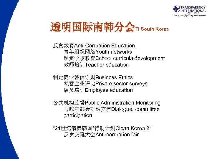 透明国际南韩分会TI South Korea 反贪教育Anti-Corruption Education 青年组织网络Youth networks 制定学校教育School curricula development 教师培训Teacher education 制定商业诚信守则Business Ethics