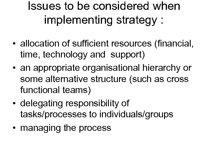 Issues to be considered when implementing strategy : • allocation of sufficient resources (financial,