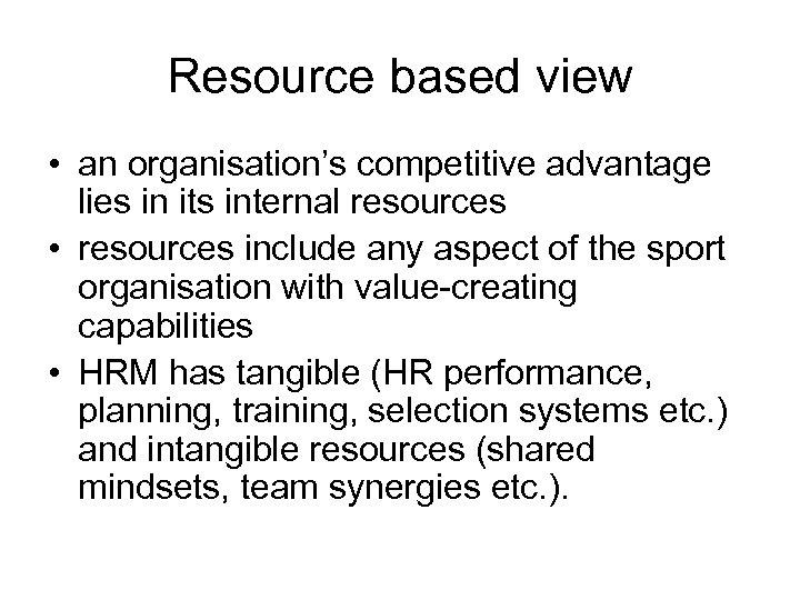 Resource based view • an organisation’s competitive advantage lies in its internal resources •