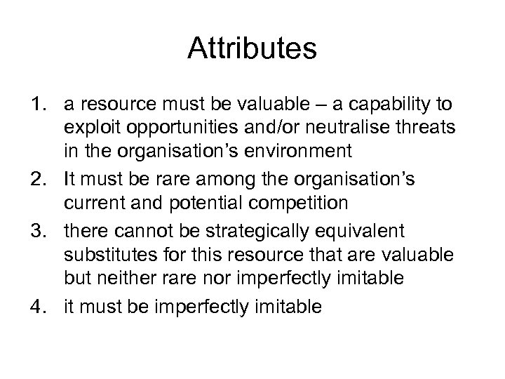 Attributes 1. a resource must be valuable – a capability to exploit opportunities and/or